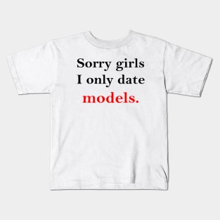 Sorry Girls I Only Date Models Kids T-Shirt